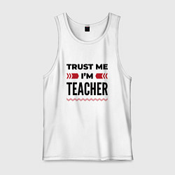 Мужская майка Trust me - Im teacher