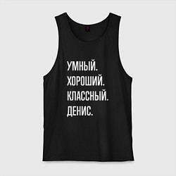 Майка мужская хлопок Умный хороший классный Денис, цвет: черный