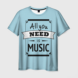 Футболка мужская All you need is music, цвет: 3D-принт