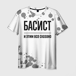 Футболка мужская Басист и этим все сказано: на светлом, цвет: 3D-принт