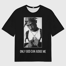 Футболка оверсайз мужская 2Pac Only God Can Judge Me, цвет: 3D-принт