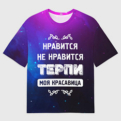 Футболка оверсайз мужская Нравится, Не Нравится - Терпи, Моя Красавица, цвет: 3D-принт