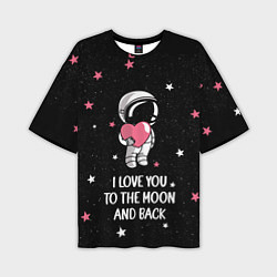 Футболка оверсайз мужская I LOVE YOU TO THE MOON AND BACK КОСМОС, цвет: 3D-принт