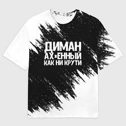 Футболка оверсайз мужская Диман ах*енный как ни крути, цвет: 3D-принт