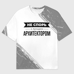 Мужская футболка оверсайз Не спорь с лучшим архитектором - на светлом фоне