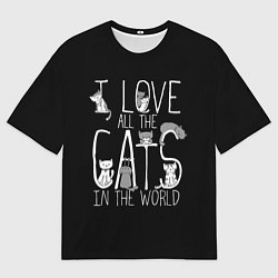 Футболка оверсайз мужская Я люблю всех котов в мире, цвет: 3D-принт