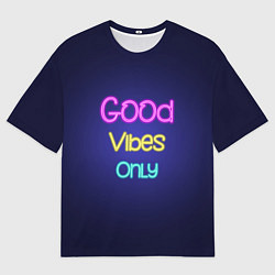 Мужская футболка оверсайз Только хорошие вибрации неон - good vibes only