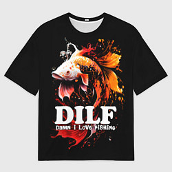 Футболка оверсайз мужская DILF - damn I love fishing, цвет: 3D-принт