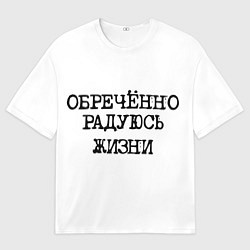 Мужская футболка оверсайз Надпись печатными буквами: обреченно радуюсь жизни