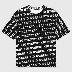Футболка оверсайз мужская Кто п здел, цвет: 3D-принт