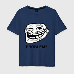 Мужская футболка оверсайз Trollface. Problem? Проблемы?