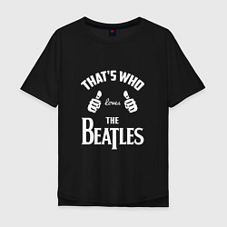 Мужская футболка оверсайз That's Who Loves The Beatles