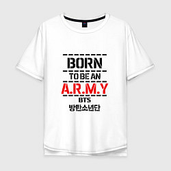 Футболка оверсайз мужская Born to be an ARMY BTS, цвет: белый
