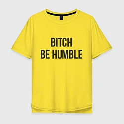 Мужская футболка оверсайз Bitch Be Humble