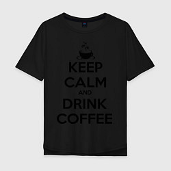 Футболка оверсайз мужская Keep Calm & Drink Coffee, цвет: черный