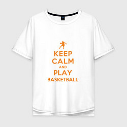 Футболка оверсайз мужская Keep Calm - Basketball, цвет: белый