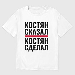 Футболка оверсайз мужская КОСТЯН СКАЗАЛ КОСТЯН СДЕЛАЛ, цвет: белый