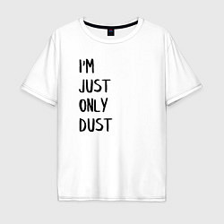 Футболка оверсайз мужская Im Just Only Dust Я всего лишь пыль, цвет: белый