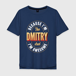 Мужская футболка оверсайз Because Im The Dmitry And Im Awesome