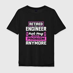 Мужская футболка оверсайз Инженер в отставке - Это больше не моя проблема