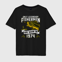 Футболка оверсайз мужская Только лучшие рыбаки родились в 1974, цвет: черный