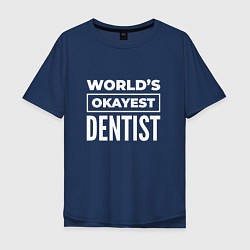 Футболка оверсайз мужская Worlds okayest dentist, цвет: тёмно-синий