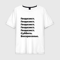 Футболка оверсайз мужская Геодезист - суббота и воскресенье, цвет: белый