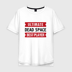 Футболка оверсайз мужская Dead Space: Ultimate Best Player, цвет: белый