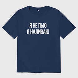 Футболка оверсайз мужская Я не пью, я наливаю, цвет: тёмно-синий