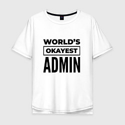 Футболка оверсайз мужская The worlds okayest admin, цвет: белый