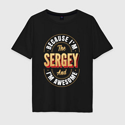 Мужская футболка оверсайз Because Im the sergey and Im awesome