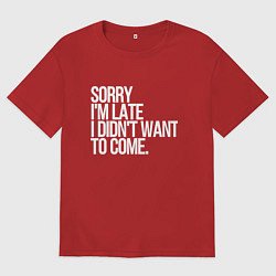 Футболка оверсайз мужская Sorry im late i didnt want to come, цвет: красный
