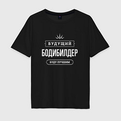 Футболка оверсайз мужская Надпись: будущий лучший бодибилдер, цвет: черный