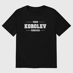 Футболка оверсайз мужская Team Korolev forever - фамилия на латинице, цвет: черный