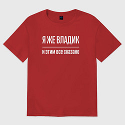 Футболка оверсайз мужская Я же Владик и этим всё сказано, цвет: красный