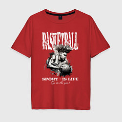 Футболка оверсайз мужская Баскетбол Спорт это жизнь, цвет: красный