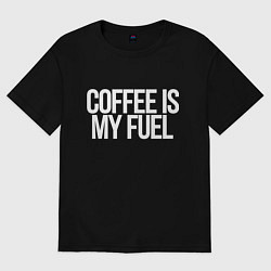 Футболка оверсайз мужская Coffee is my fuel, цвет: черный