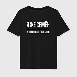 Футболка оверсайз мужская Я же Семён и этим всё сказано, цвет: черный