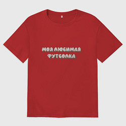 Футболка оверсайз мужская Моя любимая футболка, цвет: красный