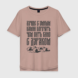Мужская футболка оверсайз Лучше с умным камни ворочать, чем пить вино с дура