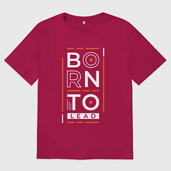 Футболка оверсайз мужская Born to lead, цвет: маджента