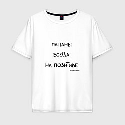 Футболка оверсайз мужская Слово пацана: пацаны всегда на позитиве, цвет: белый