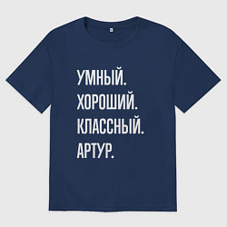 Футболка оверсайз мужская Умный хороший классный Артур, цвет: тёмно-синий