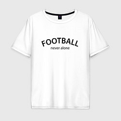 Мужская футболка оверсайз Football never alone - motto