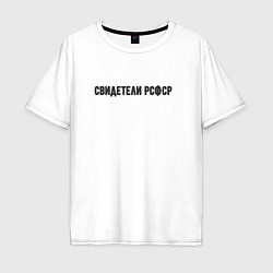 Футболка оверсайз мужская Свидетели РСФСР, цвет: белый