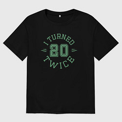 Футболка оверсайз мужская Мне исполнилось 20 дважды, цвет: черный