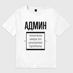 Футболка оверсайз мужская Админ чемпион, цвет: белый