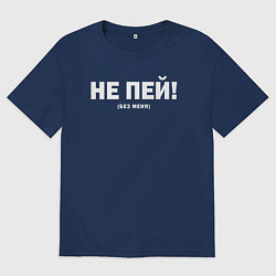 Футболка оверсайз мужская Не пей без меня, цвет: тёмно-синий