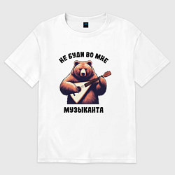 Мужская футболка оверсайз Смешной медведь с балалайкой не буди во мне музыка