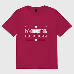 Футболка оверсайз мужская Руководитель - на пенсии, цвет: маджента